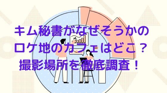 キム秘書は一体なぜのロケ地のカフェはどこ 撮影場所を徹底調査 オシャレlog