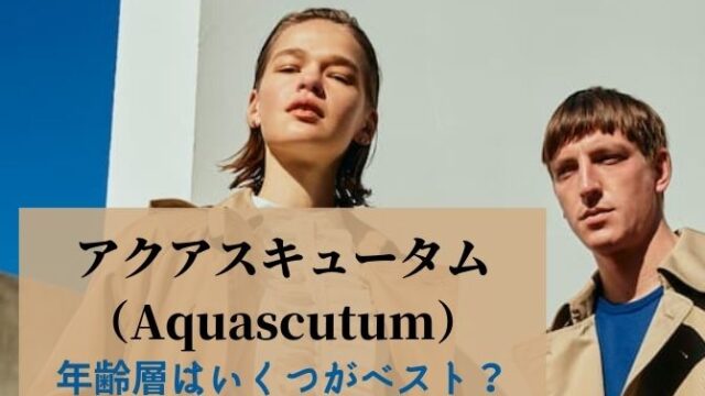 アクアスキュータム（Aquascutum）年齢層はいくつがベスト？
