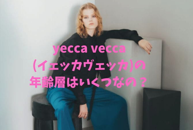 yecca vecca(イェッカヴェッカ)の年齢層はいくつなの？