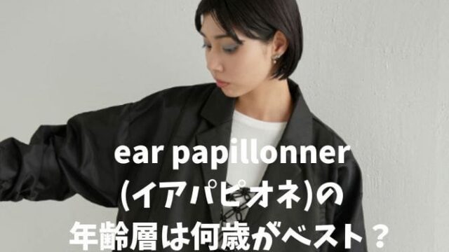 ear papillonner(イアパピオネ)の年齢層は何歳がベスト？